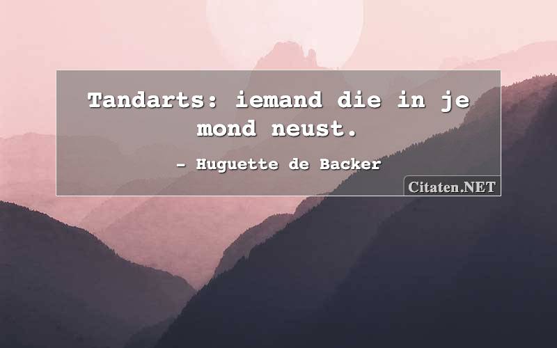 Tandarts: iemand die in je mond neust.