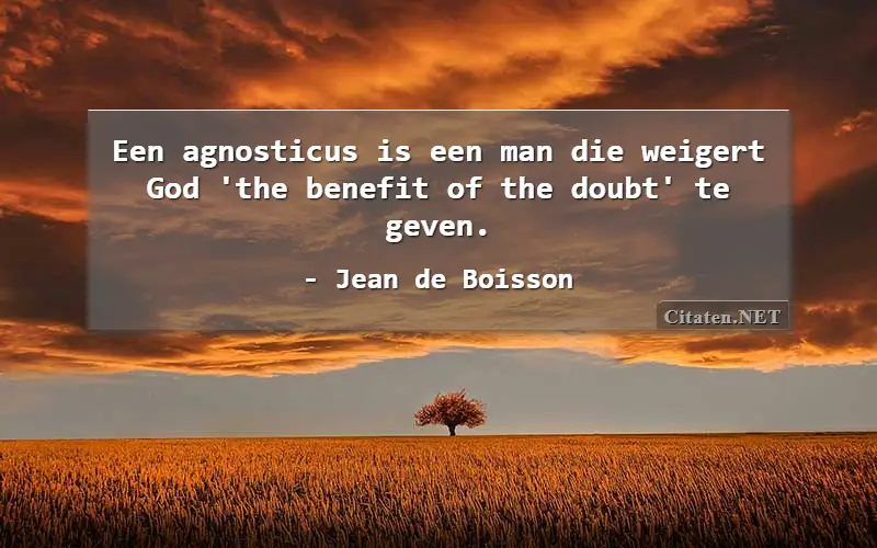 Een agnosticus is een man die weigert God 'the benefit of the doubt' te geven.