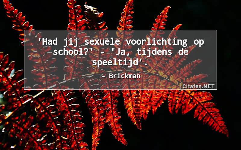 'Had jij sexuele voorlichting op school?' - 'Ja, tijdens de speeltijd'.