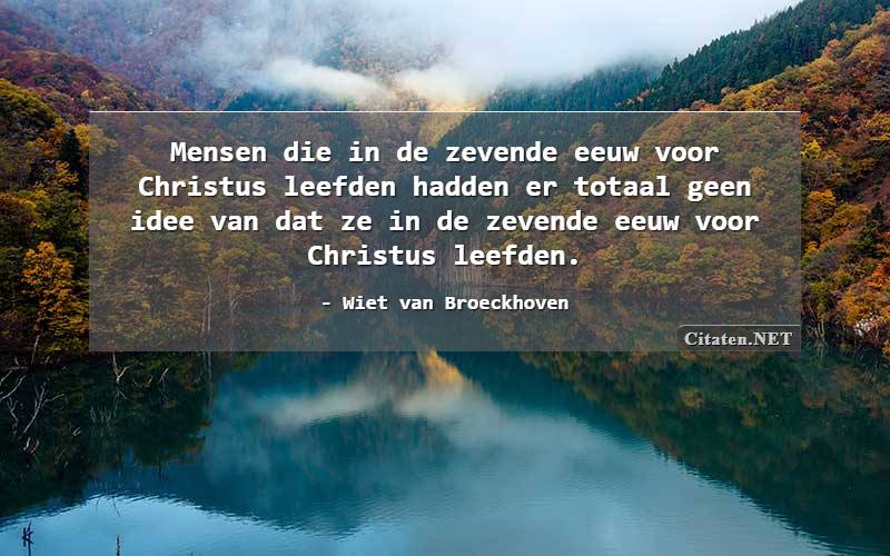 Mensen die in de zevende eeuw voor Christus leefden hadden er totaal geen idee van dat ze in de zevende eeuw voor Christus leefden.