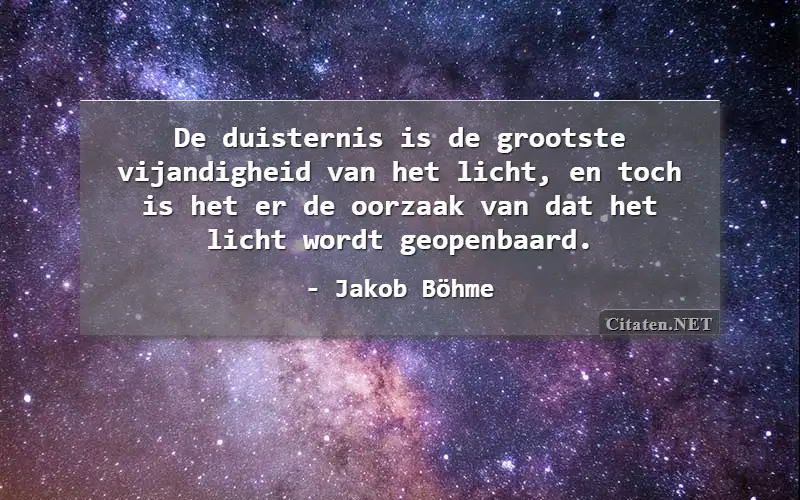 De duisternis is de grootste vijandigheid van het licht, en toch is het er de oorzaak van dat het licht wordt geopenbaard.