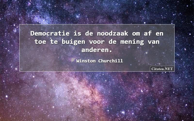 Democratie is de noodzaak om af en toe te buigen voor de mening van anderen.