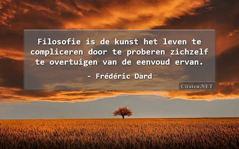 Filosofie is de kunst het leven te compliceren door te proberen zichzelf te overtuigen van de eenvoud ervan.