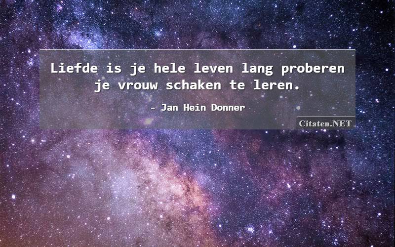 Liefde is je hele leven lang proberen je vrouw schaken te leren.