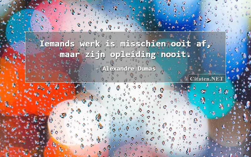 Iemands werk is misschien ooit af, maar zijn opleiding nooit.