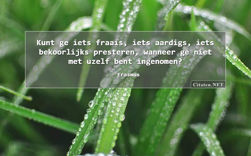 Kunt ge iets fraais, iets aardigs, iets bekoorlijks presteren, wanneer ge niet met uzelf bent ingenomen?