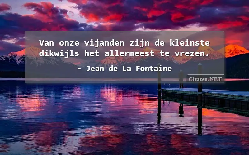 Van onze vijanden zijn de kleinste dikwijls het allermeest te vrezen.