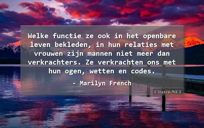 Welke functie ze ook in het openbare leven bekleden, in hun relaties met vrouwen zijn mannen niet meer dan verkrachters. Ze verkrachten ons met hun ogen, wetten en codes.