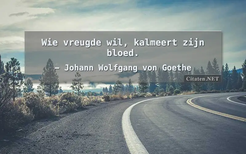 Wie vreugde wil, kalmeert zijn bloed.