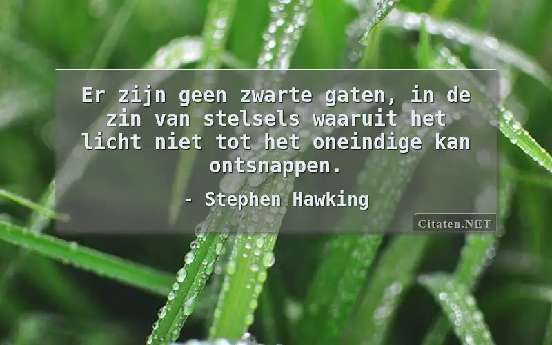 Er zijn geen zwarte gaten, in de zin van stelsels waaruit het licht niet tot het oneindige kan ontsnappen.