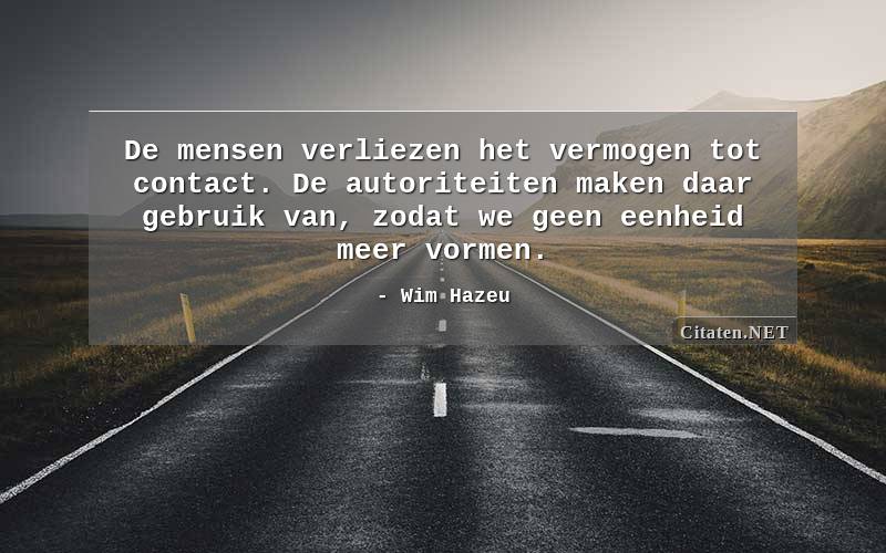 De mensen verliezen het vermogen tot contact. De autoriteiten maken daar gebruik van, zodat we geen eenheid meer vormen.