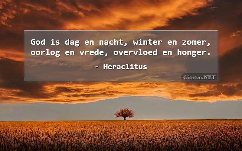 God is dag en nacht, winter en zomer, oorlog en vrede, overvloed en honger.