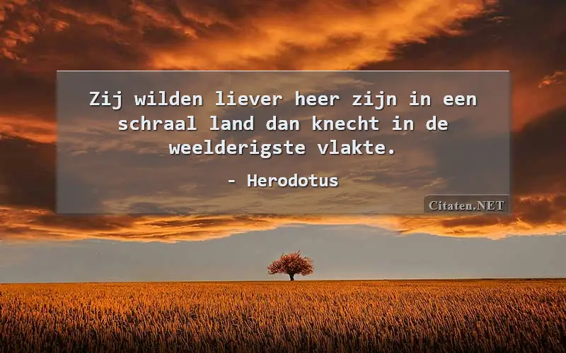 Zij wilden liever heer zijn in een schraal land dan knecht in de weelderigste vlakte.