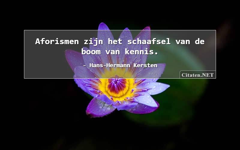 Aforismen zijn het schaafsel van de boom van kennis.