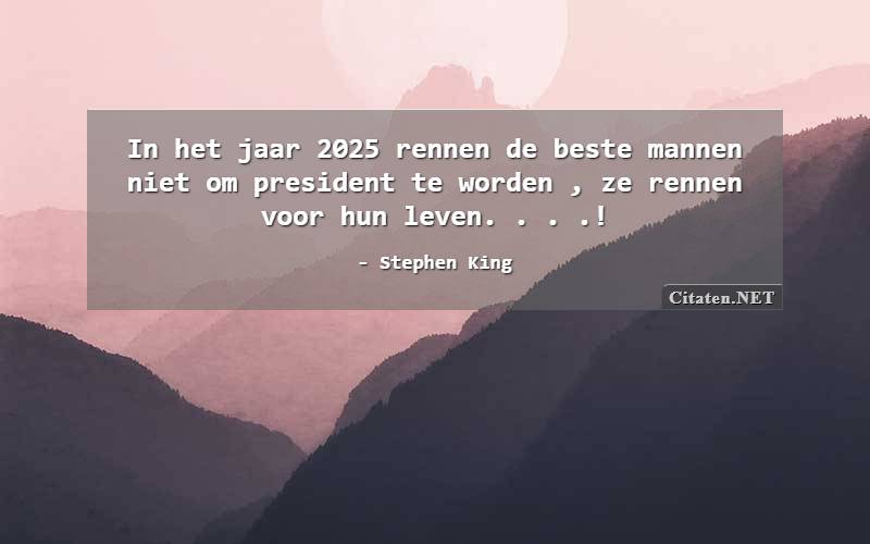 In het jaar 2025 rennen de beste mannen niet om president te worden , ze rennen voor hun leven. . . .!