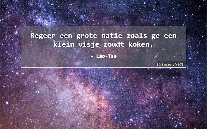 Regeer een grote natie zoals ge een klein visje zoudt koken.