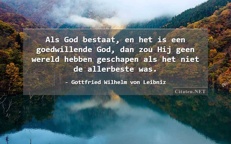 Als God bestaat, en het is een goedwillende God, dan zou Hij geen wereld hebben geschapen als het niet de allerbeste was.