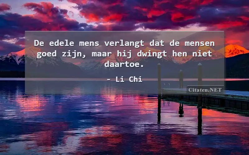 De edele mens verlangt dat de mensen goed zijn, maar hij dwingt hen niet daartoe.