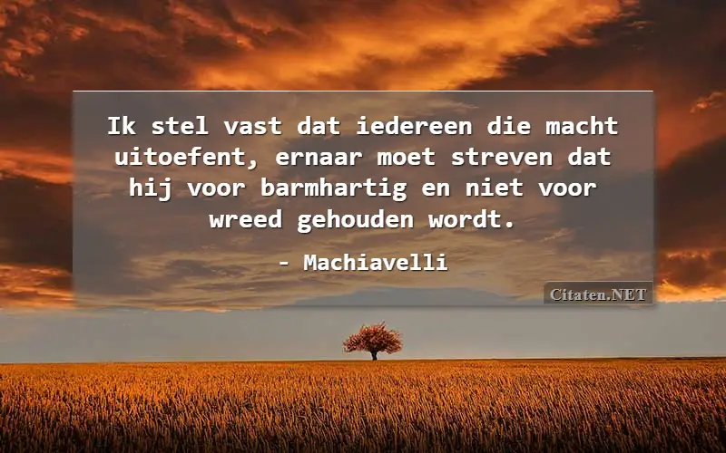 Ik stel vast dat iedereen die macht uitoefent, ernaar moet streven dat hij voor barmhartig en niet voor wreed gehouden wordt.