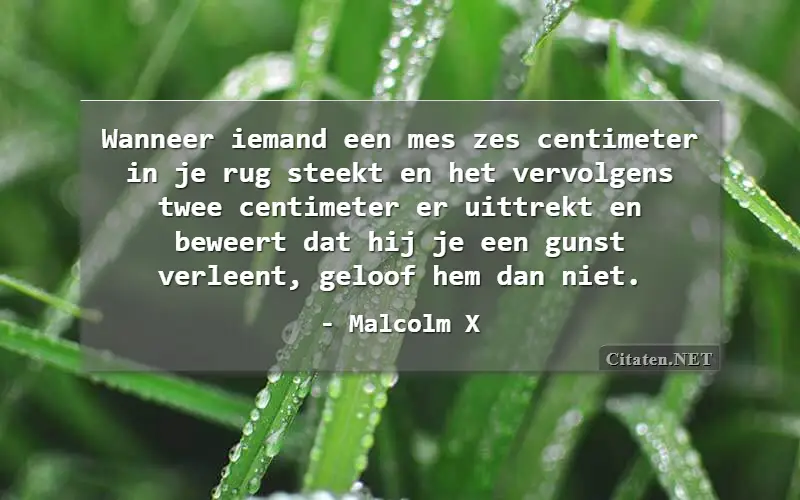 Wanneer iemand een mes zes centimeter in je rug steekt en het vervolgens twee centimeter er uittrekt en beweert dat hij je een gunst verleent, geloof hem dan niet.