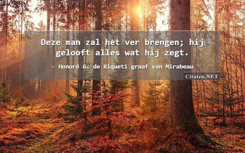 Deze man zal het ver brengen; hij gelooft alles wat hij zegt.