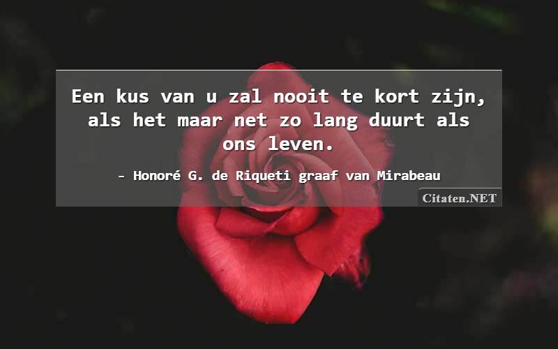 Een kus van u zal nooit te kort zijn, als het maar net zo lang duurt als ons leven.