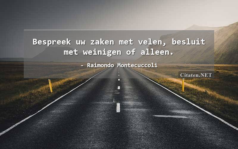 Bespreek uw zaken met velen, besluit met weinigen of alleen.