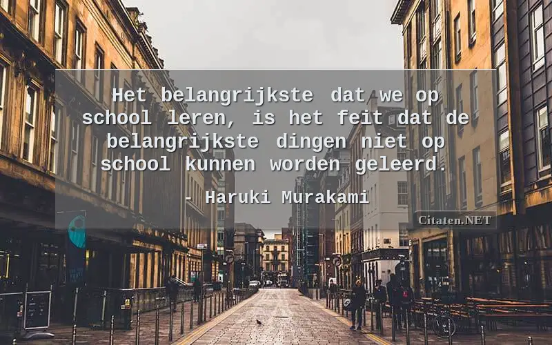 Het belangrijkste dat we op school leren, is het feit dat de belangrijkste dingen niet op school kunnen worden geleerd.
