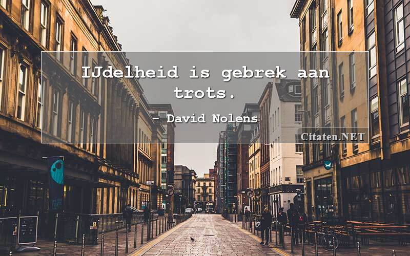 IJdelheid is gebrek aan trots.