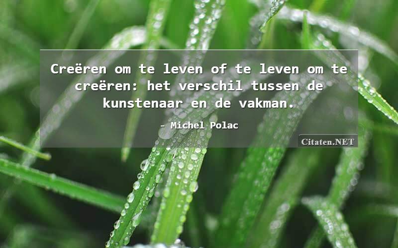 Creëren om te leven of te leven om te creëren: het verschil tussen de kunstenaar en de vakman.