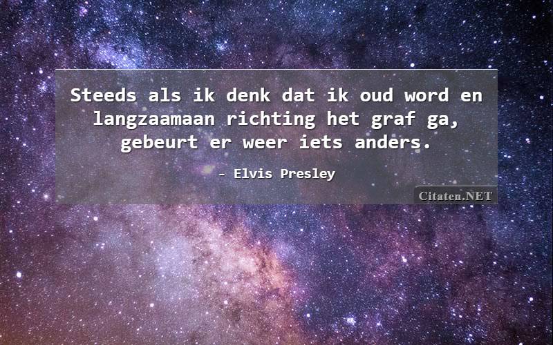 Steeds als ik denk dat ik oud word en langzaamaan richting het graf ga, gebeurt er weer iets anders.