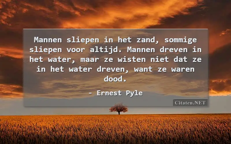 Mannen sliepen in het zand, sommige sliepen voor altijd. Mannen dreven in het water, maar ze wisten niet dat ze in het water dreven, want ze waren dood.