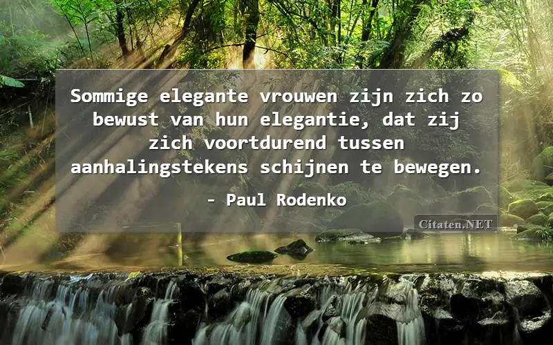 Sommige elegante vrouwen zijn zich zo bewust van hun elegantie, dat zij zich voortdurend tussen aanhalingstekens schijnen te bewegen.