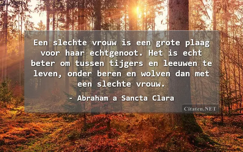 Een slechte vrouw is een grote plaag voor haar echtgenoot. Het is echt beter om tussen tijgers en leeuwen te leven, onder beren en wolven dan met een slechte vrouw.