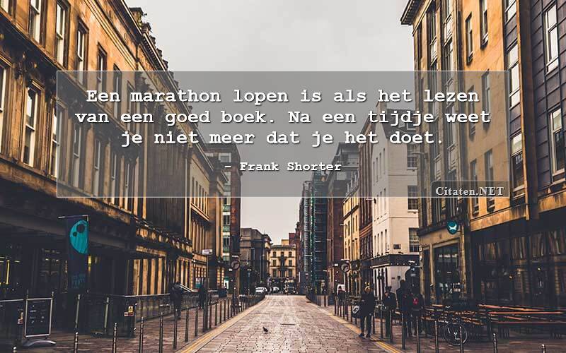 Een marathon lopen is als het lezen van een goed boek. Na een tijdje weet je niet meer dat je het doet.