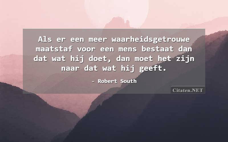 Als er een meer waarheidsgetrouwe maatstaf voor een mens bestaat dan dat wat hij doet, dan moet het zijn naar dat wat hij geeft.