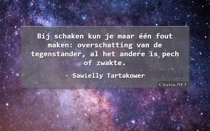 Bij schaken kun je maar één fout maken: overschatting van de tegenstander, al het andere is pech of zwakte.
