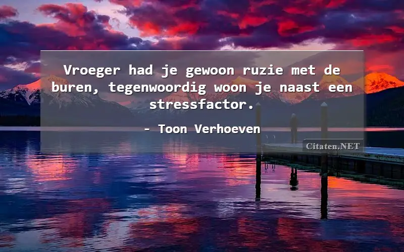 Vroeger had je gewoon ruzie met de buren, tegenwoordig woon je naast een stressfactor.