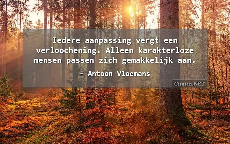 Iedere aanpassing vergt een verloochening. Alleen karakterloze mensen passen zich gemakkelijk aan.