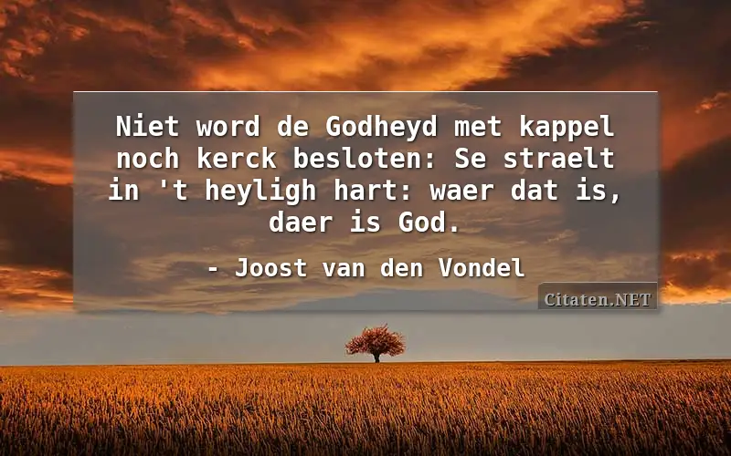 Niet word de Godheyd met kappel noch kerck besloten: Se straelt in 't heyligh hart: waer dat is, daer is God.
