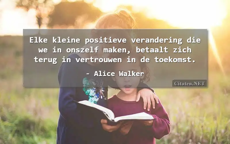 Elke kleine positieve verandering die we in onszelf maken, betaalt zich terug in vertrouwen in de toekomst.