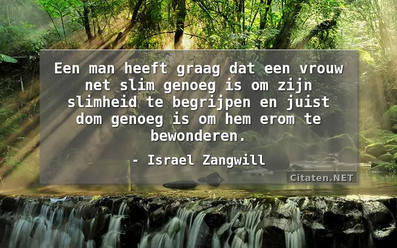 Een man heeft graag dat een vrouw net slim genoeg is om zijn slimheid te begrijpen en juist dom genoeg is om hem erom te bewonderen.